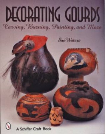 Decorating Gourds: Carving, Burning, Painting by WATERS SUE