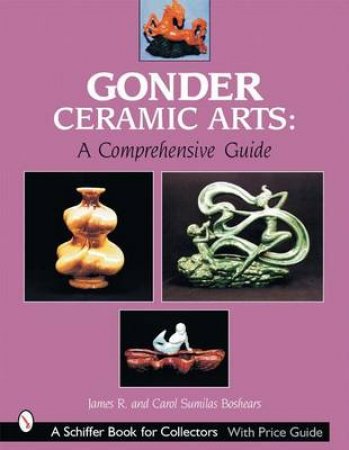 Gonder Ceramic Arts: A Comprehensive Guide by BOSHEARS JAMES R.