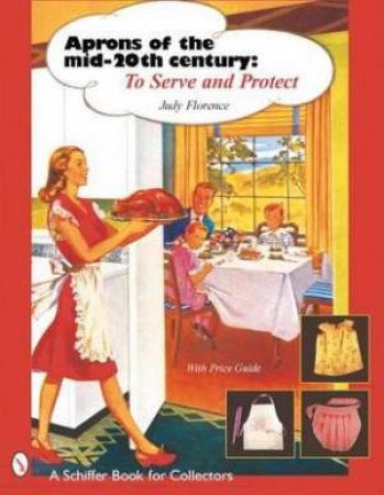 Aprons of the Mid-Twentieth Century: To Serve and Protect by FLORENCE JUDY