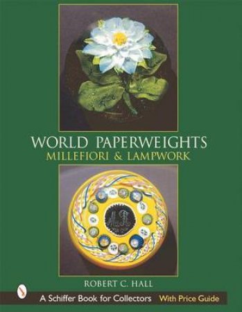 World Paperweights: Millefiori and Lampwork by HALL ROBERT G.