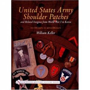 United States Army Shoulder Patches and Related Insignia: From World War I to Korea 1st Division to 40th Division) by KELLER WILLIAM