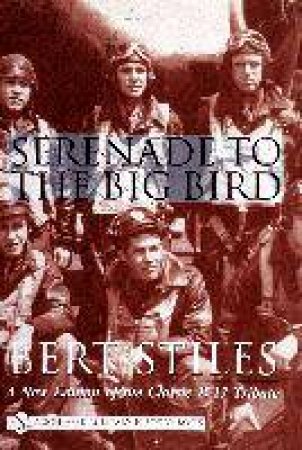 Serenade To The Big Bird: A New Edition Of The Classic B-17 Tribute by Bert Stiles