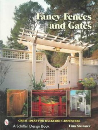 Fancy Fences and Gates: Great Ideas for Backyard Carpenters by SKINNER TINA