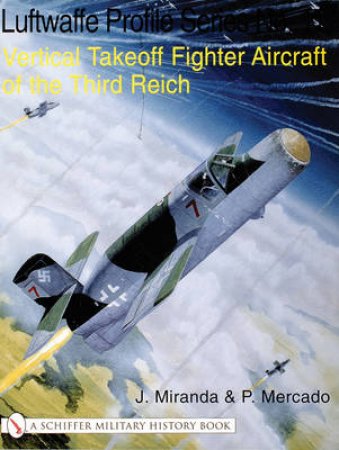 Luftwaffe Profile Series No.17: Vertical Takeoff Fighter Aircraft: Vertical Takeoff Fighter Aircraft of the Third Reich by MIRANDA J.