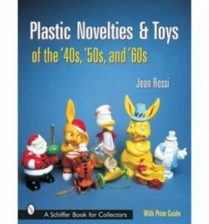 Plastic Novelties and Toys of the '40s, '50s, and '60s by ROSSI JEAN