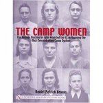 Camp Women The Female Auxilliaries Who Assisted the SS in Running the Nazi Concentration Camp System