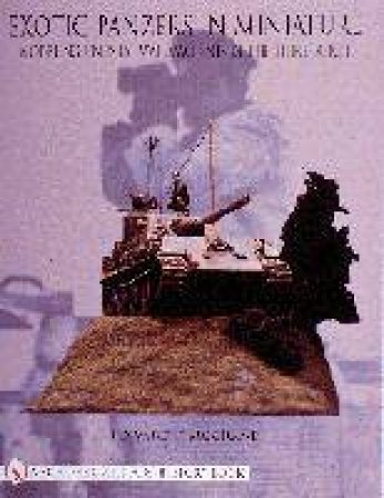 Exotic Panzers in Miniature: Modeling Unusual War Machines of the Third Reich by MCGRANE EDWARD F.