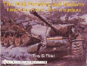 M26 Pershing and Variants: T26E3/M26  M26A1  M45  M46/M46A1 by THIEL TROY D.