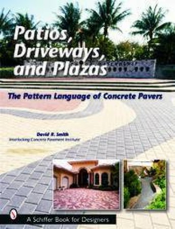 Pati, Driveways, and Plazas: The Pattern Language of Concrete Pavers by SMITH DAVID R.