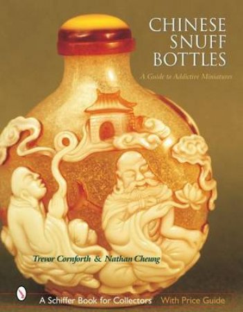 Chinese Snuff Bottles : A Guide to Addictive Miniatures by CORNFORTH TREVOR