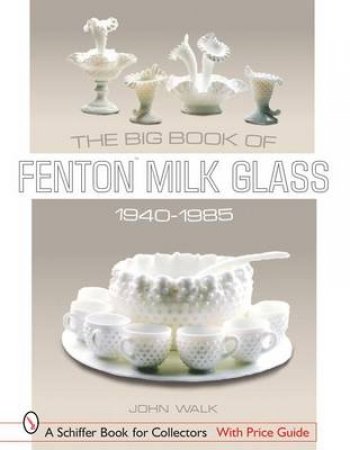 Big Book of Fenton Milk Glass, 1940-1985 by WALK JOHN