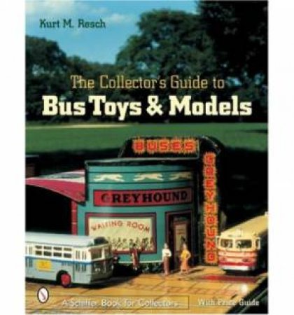 Collector's Guide to Bus Toys and Models by RESCH KURT M.