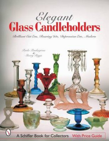 Elegant Glass Candleholders: Brilliant Cut Era, Roaring 20s, Depression Era, Modern by PENDERGRASS PAULA