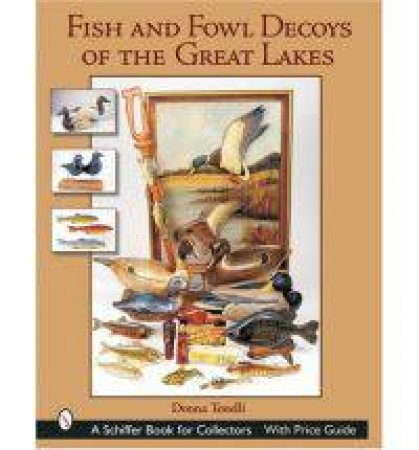 Fish and Fowl Decoys of the Great Lakes by TONELLI DONNA