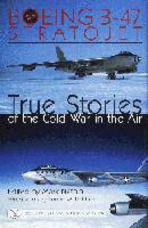 Boeing B-47 Stratojet:: True Stories of the Cold War in the Air by NATOLA MARK