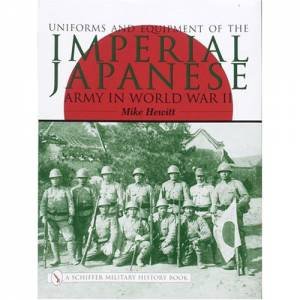 Uniforms and Equipment of the Imperial Japanese Army in World War II by HEWITT MIKE