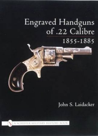 Engraved Handguns of .22 Calibre 1855-1885 by LAIDACKER JOHN S.