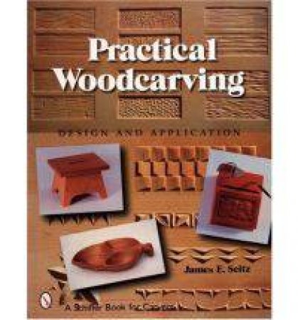 Practical Woodcarving: Design and Application by SEITZ PH.D. JAMES E.