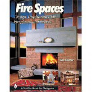 Fire Spaces: Design Inspirations for Fireplaces and Stoves by SKINNER TINA