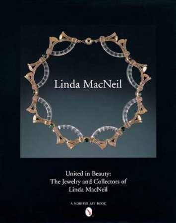 United in Beauty: The Jewelry and Collectors of Linda MacNeil by ENGLISH  FOREWORD BY HELEN W. DRUTT