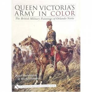 Queen Victoria's Army in Color: The British Military Paintings of Orlando Norie by HARRINGTON PETER