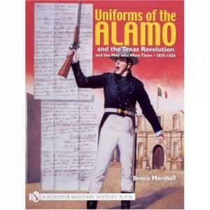 Uniforms of the Alamo and the Texas Revolution and the Men who Wore Them: 1835-1836 by MARSHALL BRUCE