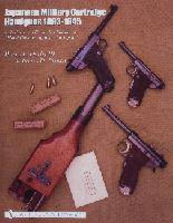 Japanese Military Cartridge Handguns 1893-1945: A Revised and Expanded Edition of \