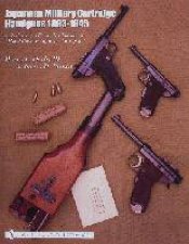 Japanese Military Cartridge Handguns 18931945 A Revised and Expanded Edition of Hand Cannons of Imperial Japan