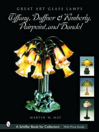 Great Art Glass Lamps 

: Tiffany, Duffner and Kimberly, Pairpoint, and Handel by MAY MARTIN M.