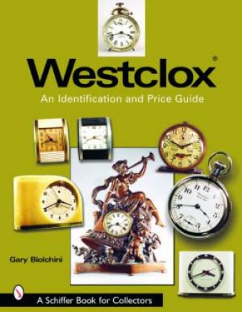 Westclox: An Identification and Price Guide by BIOLCHINI GARY