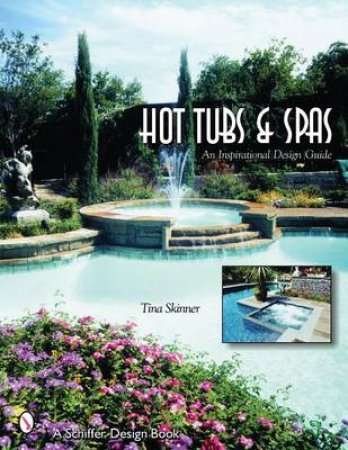 Hot Tubs and Spas: An Inspirational Design Guide by SKINNER TINA