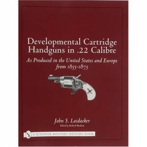 Develmental Cartridge Handguns in .22 Calibre: As Produced in the United States and Eure from 1855-1875 by LAIDACKER JOHN S.