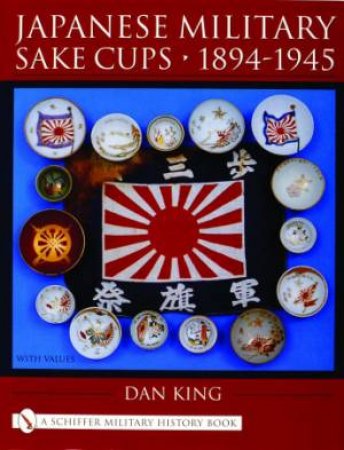 Japanese Military Sake Cups, 1894-1945 by KING DAN