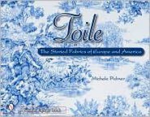 Toile: The Storied Fabrics of Eure and America by PALMER MICHELE