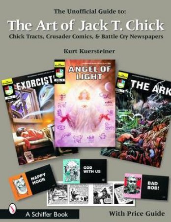 Unofficial Guide to the Art of Jack T. Chick: Chick Tracts, Crusader Comics, and Battle Cry by KUERSTEINER KURT