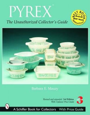 PYREX: The Unauthorized Collectors Guide by MAUZY BARBARA E.