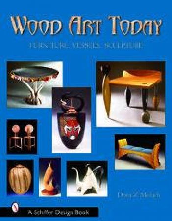 Wood Art Today: Furniture, Vessels, Sculpture by MEILACH DONA Z.