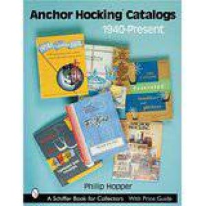 Anchor Hocking Catalogs, 1940-Present by HOPPER PHILIP L.
