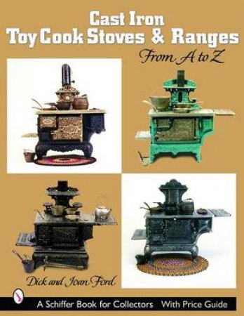 Cast Iron Toy Cook Stoves and Ranges: from A to Z by FORD DICK AND JOAN