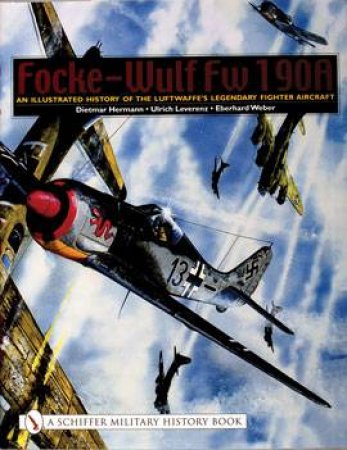 Focke-Wulf Fw 190A: An Illustrated History of the Luftwaffe's Legendary Fighter Aircraft by HERMANN DIETMAR