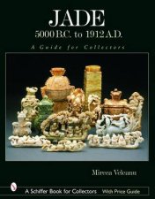 Jade 5000 BC to 1912 AD A Guide for Collectors