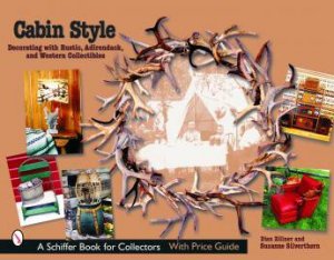 Cabin Style: Decorating with Rustic, Adirondack, and Western Collectibles by ZILLNER DIAN