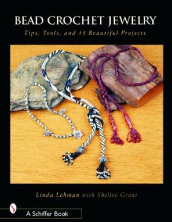 Bead Crochet Jewelry: Tools, Tips, and 15 Beautiful Projects by LEHMAN LINDA