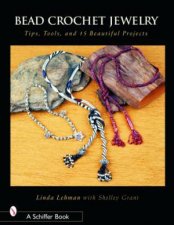 Bead Crochet Jewelry Tools Tips and 15 Beautiful Projects