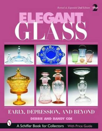 Elegant Glass: Early, Depression and Beyond by COE  AND RANDY DEBBIE