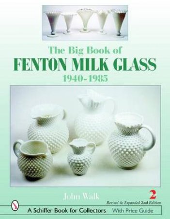 Big Book of Fenton Milk Glass: 1940-1985 by WALK JOHN