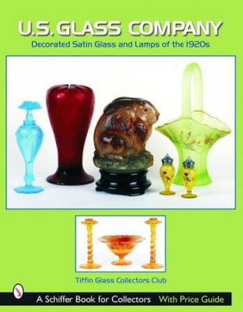 U.S. Glass Company: Decorated Satin Glass and Lamps of the 1920s by GLASS COLLECTORS CLUB TIFFIN