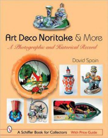 Art Deco Noritake and More: A Photographic and Historical Record by SPAIN DAVID