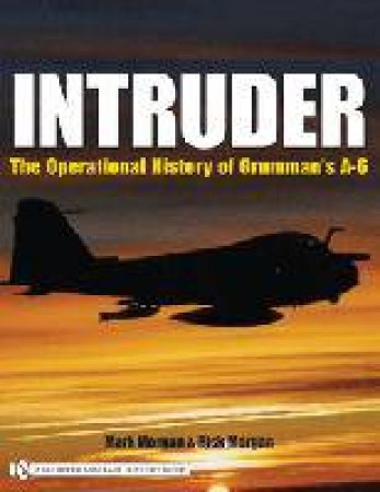 Intruder:: The erational History of Grummans A-6 by MORGAN MARK