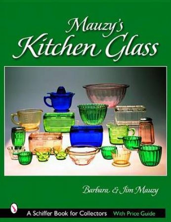 Mauzy's Kitchen Glass: a Photographic Reference With Prices by MAUZY BARBARA & JIM